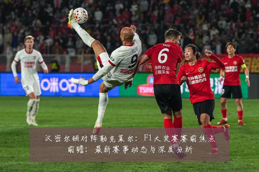 汉密尔顿对阵勒克莱尔：F1大奖赛赛前焦点前瞻：最新赛事动态与深度分析